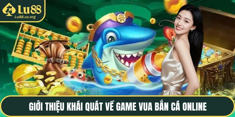 Giới thiệu khái quát về game vua bắn cá online